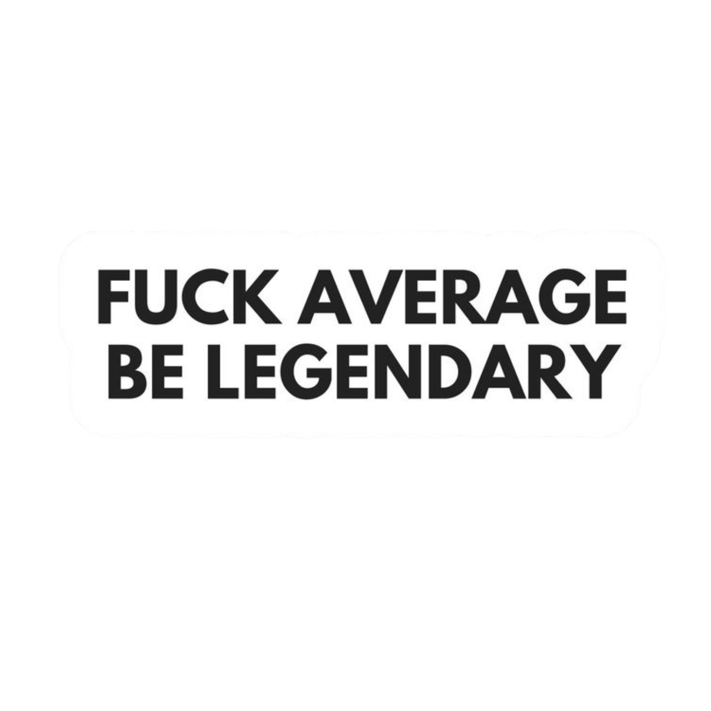 Fuck Average Be Legendary | Bold & Savage Premium Sticker | Attitude Stickers