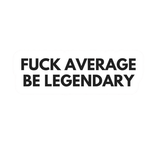 Fuck Average Be Legendary | Bold & Savage Premium Sticker | Attitude Stickers